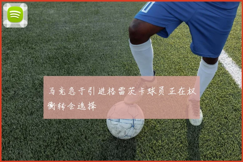 马竞急于引进格雷茨卡球员正在权衡转会选择